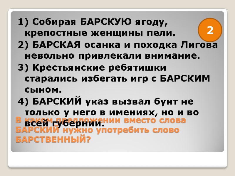 В каком предложении вместо слова БАРСКИЙ нужно употребить слово БАРСТВЕННЫЙ?  1) Собирая БАРСКУЮ
